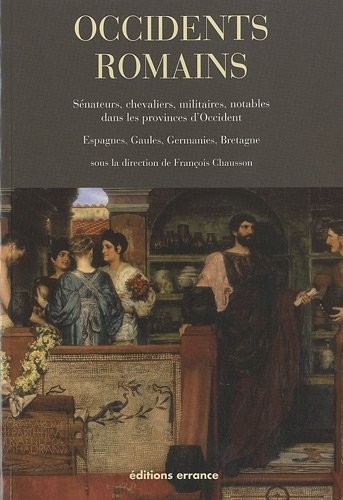 Occidents romains : Sénateurs, chevaliers, militaires, notables dans les provinces d'Occident (Espagnes, Gaules, Germanies, Bretagne)