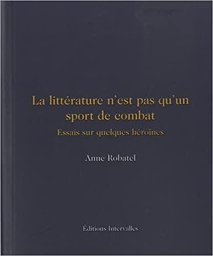La littérature n'est pas qu'un sport de combat: Essais sur quelques femmes courageuses