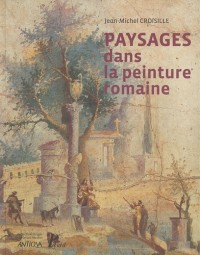 Paysages Dans la Peinture Romaine. Aux Origines d'un Genre Pictural