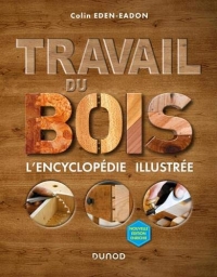 Travail du bois - 2e éd. - L'encyclopédie illustrée: L'encyclopédie illustrée