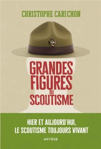 Grandes figures du scoutisme: Hier et aujourd'hui, le scoutisme toujours vivant