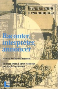Raconter, interpreter, annoncer : Parcours du Nouveau Testament, Mélanges offerts à Daniel Marguerat pour son 60e anniversaire