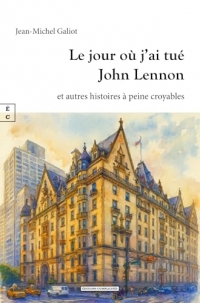 Le jour ou j ai tue john lennon et autres histoires a peine croyables