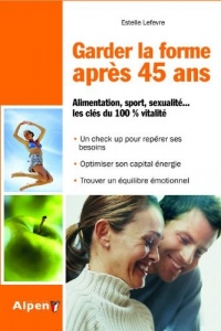 Garder la forme après 40 ans. Alimentation, sport, sexualité... les clés du 100% vitalité