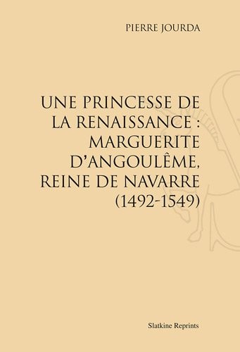 Une Princesse de la Renaissance : Marguerite d'Angouleme, Reine de Navarre, 1492-1549. (1932).