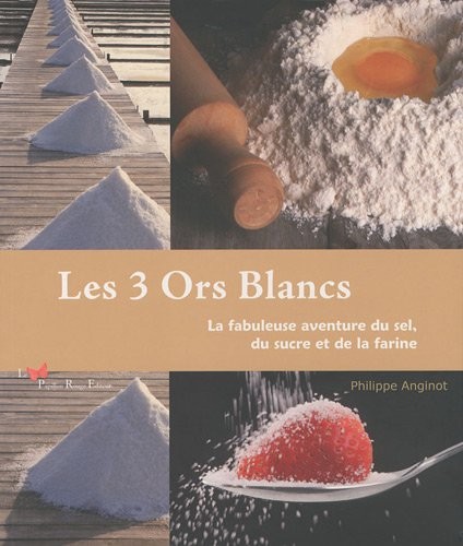 Les 3 Ors Blancs : La fabuleuse aventure du sel, du sucre et de la farine