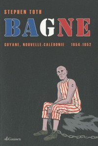 Bagne : Guyane, Nouvelle-Calédonie 1854-1952