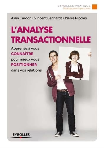 L'analyse transactionnelle: Apprenez à vous connaître pour mieux vous positionner dans vos relations