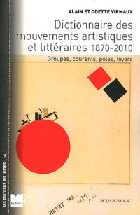 Dictionnaire des mouvements artistiques et littéraires 1870-2010 : Groupes, courants, pôles, foyers