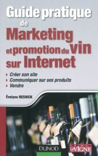 Guide pratique de marketing et promotion du vin sur Internet: Créer son site, communiquer sur ses produits, vendre