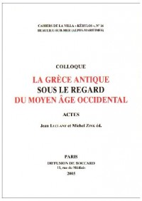 La Grèce antique sous le regard du Moyen Age occidental : Actes du 15e colloque de la Villa Kérylos à Beaulieu-sur-Mer les 8 & 9 octobre 2004