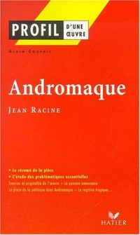 Profil d'une oeuvre : Andromaque, Racine