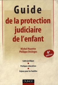 Guide de la protection judiciaire de l'enfant - 4ème édition: Cadre juridique - Pratiques éducatives - Enjeux pour les familles