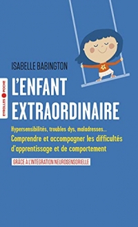 L'enfant extraordinaire: Comprendre et accompagner les troubles d'apprentissage et de comportement grâce à l'intégration neurosensorielle