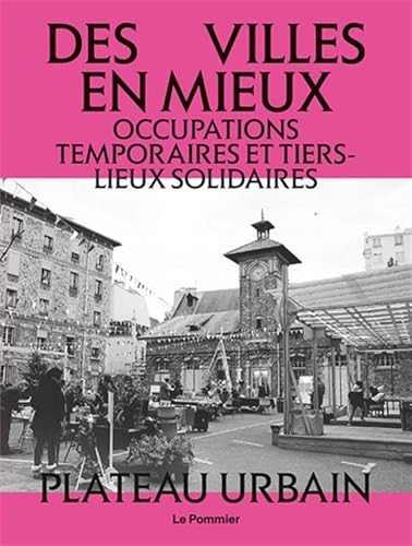 Des villes en mieux: Tiers-lieux et occupations temporaires