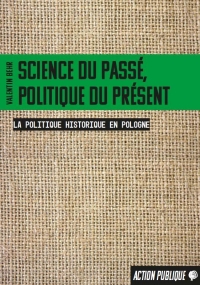 Science du passé, politique du présent: La politique historique en Pologne