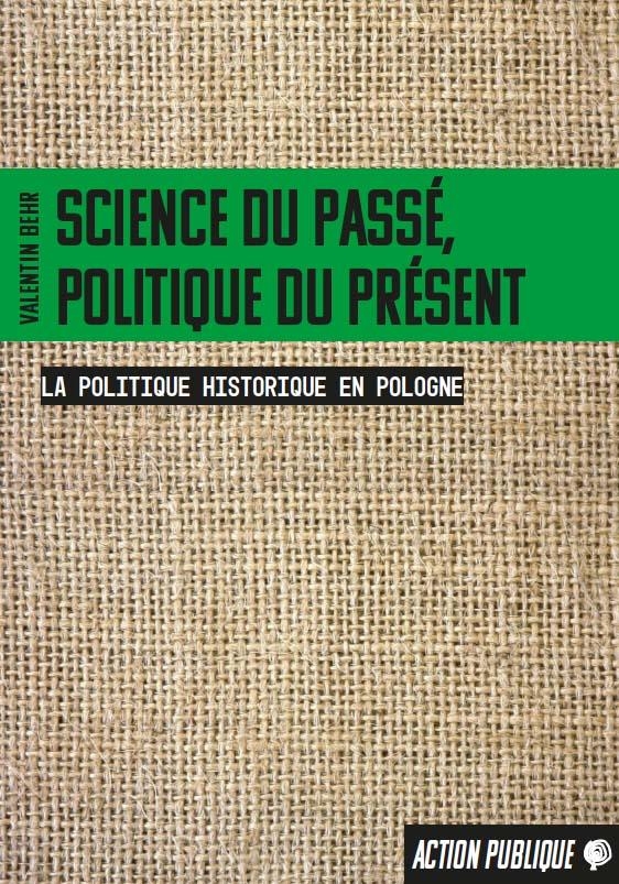 Science du passé, politique du présent: La politique historique en Pologne