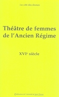 Théâtre de femmes de l'Ancien Régime : Tome 1, XVIe siècle