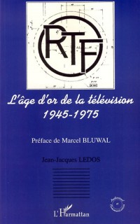 L'âge d'or de la télévision 1945-1975 : Histoire d'une ambition française