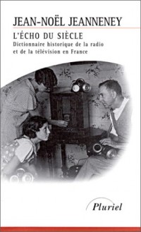 L'Echo du siècle : dictionnaire historique de la radio et de la télévision en France