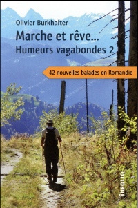 Marche et rêve... Humeurs vagabondes 2 - 42 nouvelles balades en Romandie