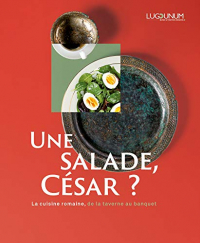 Une salade, César ? : La cuisine romaine, de la taverne au banquet