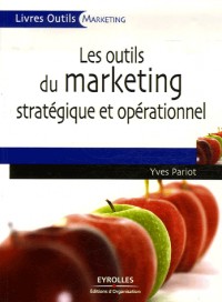 Les outils du marketing stratégique et opérationnel : 27 Outils et grilles d'analyse prêts à l'emploi