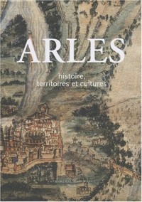 Arles : Histoire, territoires et cultures