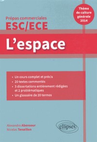 l'Espace. Thème de Culture Générale 2014 Prépas Commerciales ESC/ECE Un Cours Complet & Précis 3 Dissertations 20 Textes Commentés