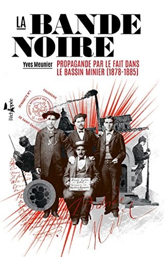 La bande noire : Propagande par le fait dans le bassin minier (1878-1885)
