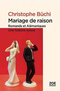 Mariage de raison : Romands et Alémaniques : une histoire suisse