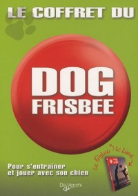 Le coffret du dog frisbee : Pour s'entraîner et jouer avec son chien