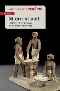 Ni cru, ni cuit. Histoire et civilisation de l'aliment fermenté