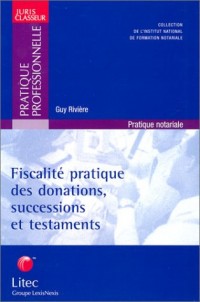 Fiascalité pratique des donations, successions et testaments (ancienne édition)