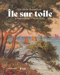 Île sur toile: Un siècle de peinture à Noirmoutier - 1850-1950