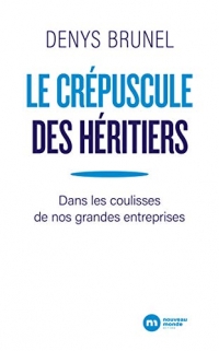 Le crépuscule des héritiers: Dans les coulisses de nos grandes entreprises