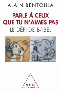 Parle à ceux que tu n'aimes pas: Le défi de Babel