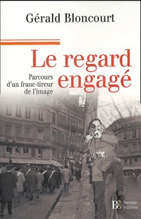 Le regard engagé : Parcours d'un franc-tireur de l'image