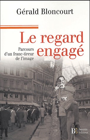 Le regard engagé : Parcours d'un franc-tireur de l'image