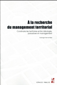 A la recherche du management territorial : Construire les territoires entre idéologie, paradoxe et management
