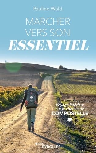 Marcher vers son essentiel: Voyage intérieur sur le chemin de Compostelle