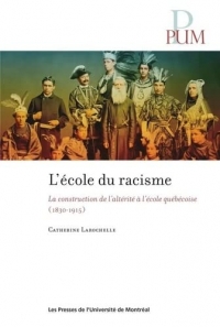 L ECOLE DU RACISME :LA CONSTRUCTION DE L ALTERITE A L ECOLE QUEBECOISE 1830-1915