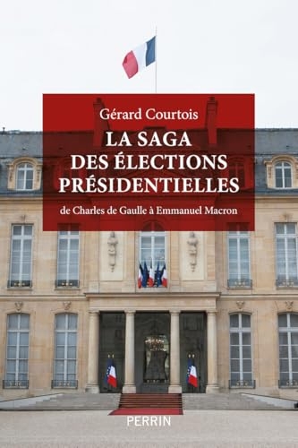 La saga des élections présidentielles: De Charles de Gaulle à Emmanuel Macron