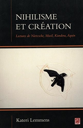 Nihilisme et création : Lectures de Nietzsche, Musil, Kundera