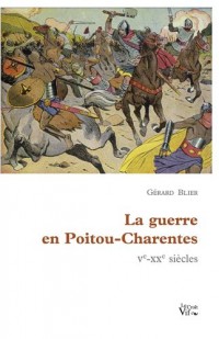 La guerre en Poitou-Charentes : Ve-XXe siècles