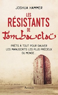 Les Résistants de Tombouctou : Prêts à tout pour sauver les manuscrits les plus précieux du monde...