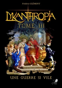 Lykanthropia Tome 3: Une Guerre si Vile