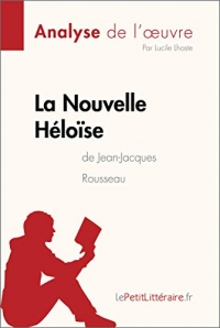 La Nouvelle Héloïse de Jean-Jacques Rousseau (Analyse de l'oeuvre): Comprendre la littérature avec lePetitLittéraire.fr (Fiche de lecture)