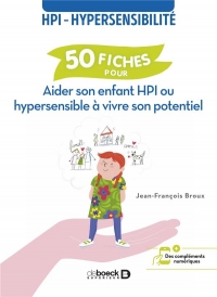 Aider son enfant HPI ou hypersensible à vivre son potentiel: HPI - hypersensibilité