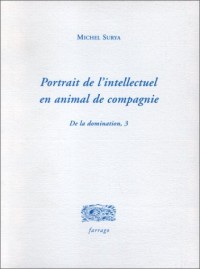 Portrait de l'intellectuel en animal de compagnie. De la domination, tome 3